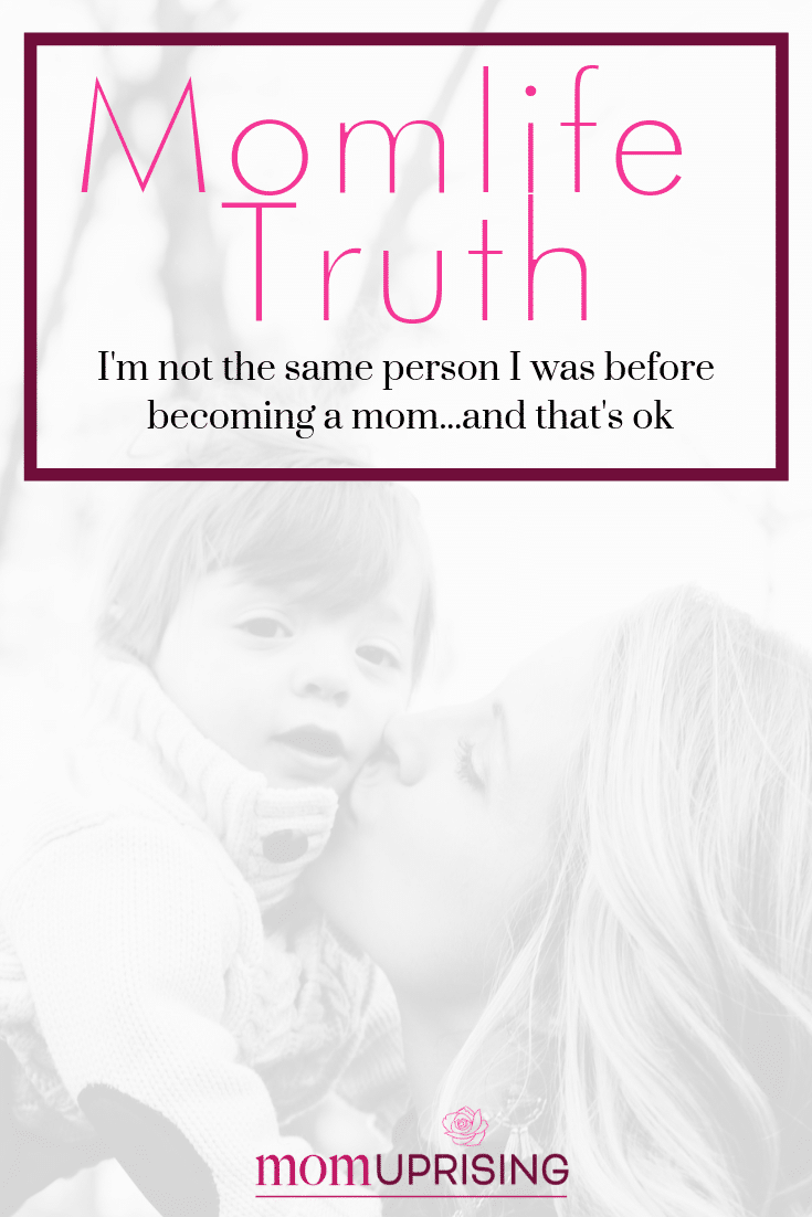 A momlife truth we can all relate to. I\'m not the same person I was before becoming a mom, and I\'m ok with that. Here are some of the ways I have changed since becoming a mom and had to learn this momlife truth through my own personal experience and trying to live my best momlife.